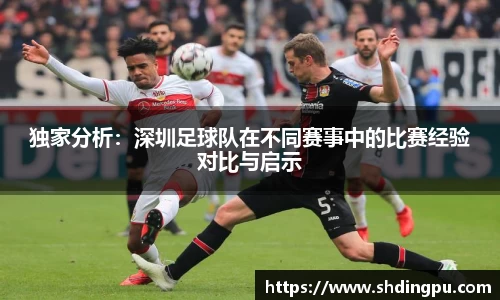 独家分析：深圳足球队在不同赛事中的比赛经验对比与启示